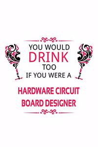 You Would Drink Too If You Were A Hardware Circuit Board Designer
