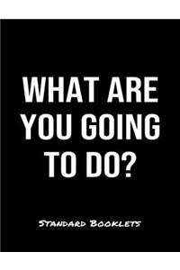 What Are You Going To Do?