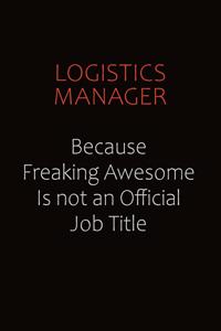 Logistics Manager Because Freaking Awesome Is Not An Official job Title
