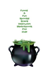 Funny & Fun Spooky Scary Halloween Sketchbook For Kids