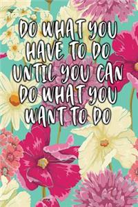 Do What You Have to Do Until You Can Do What You Want to Do