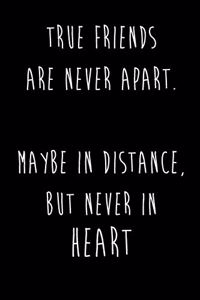 True Friends Are Never Apart. Maybe In Distance, But Never In HEART