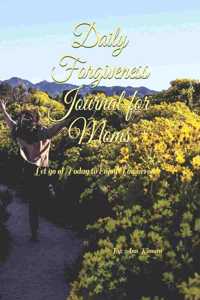 Daily Forgiveness Journal for Moms: Let go of Today to Enjoy Tomorrow!