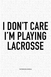I Don't Care I'm Playing Lacrosse