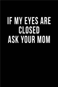 If My Eyes are Closed Ask Your Mom