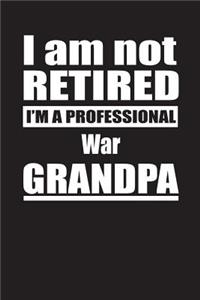 I Am Not Retired I'm A Professional War Grandpa