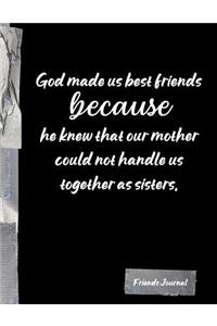 God made us best frieds because he knew that our mother could not handle us together as sisters.