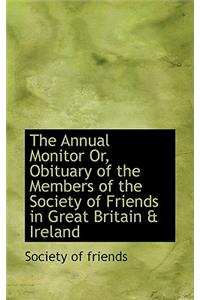 The Annual Monitor Or, Obituary of the Members of the Society of Friends in Great Britain & Ireland