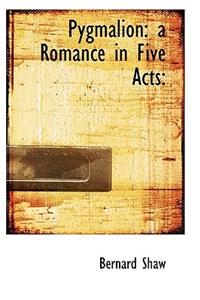 Pygmalion: A Romance in Five Acts: