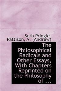 The Philosophical Radicals and Other Essays, with Chapters Reprinted on the Philosophy of ...
