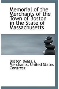 Memorial of the Merchants of the Town of Boston in the State of Massachusetts