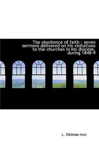 The Obedience of Faith: Seven Sermons Delivered on His Visitations to the Churches in His Diocese,