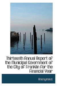 Thirteenth Annual Report of the Municipal Government of the City of Franklin for the Financial Year