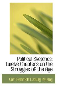 Political Sketches; Twelve Chapters on the Struggles of the Age