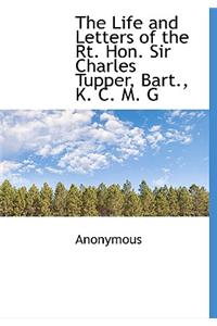 The Life and Letters of the Rt. Hon. Sir Charles Tupper, Bart., K. C. M. G