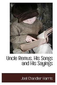 Uncle Remus, His Songs and His Sayings