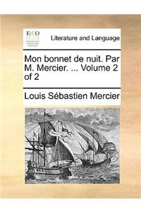 Mon Bonnet de Nuit. Par M. Mercier. ... Volume 2 of 2