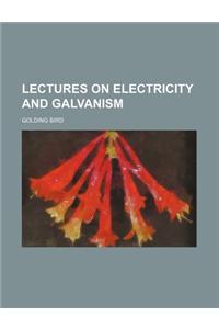 Lectures on Electricity and Galvanism