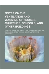 Notes on the Ventilation and Warming of Houses, Churches, Schools, and Other Buildings