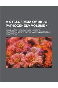 A Cyclopaedia of Drug Pathogenesy Volume 4; Issued Under the Auspices of the British Hom Opathic Society and the American Institute of Hom Opathy