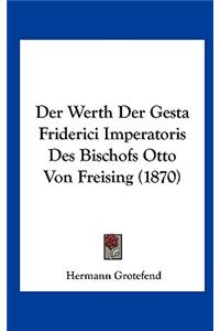 Der Werth Der Gesta Friderici Imperatoris Des Bischofs Otto Von Freising (1870)