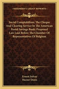 Social Comptabilism; The Cheque And Clearing Service In The American Postal Savings Bank; Proposed Law Laid Before The Chamber Of Representatives Of Belgium