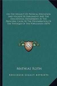 On the Neglect of Physical Education and Hygiene by Parliament and the Educational Department, as the Principal Cause of the Degeneration of the Physique of the Population (1879)
