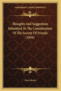 Thoughts And Suggestions Submitted To The Consideration Of The Society Of Friends (1859)