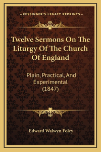 Twelve Sermons On The Liturgy Of The Church Of England