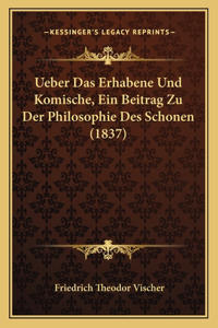 Ueber Das Erhabene Und Komische, Ein Beitrag Zu Der Philosophie Des Schonen (1837)