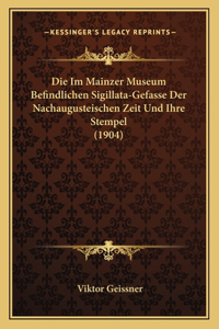 Im Mainzer Museum Befindlichen Sigillata-Gefasse Der Nachaugusteischen Zeit Und Ihre Stempel (1904)