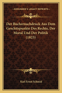 Der Buchernachdruck Aus Dem Geschitspunkte Des Rechts, Der Moral Und Der Politik (1823)