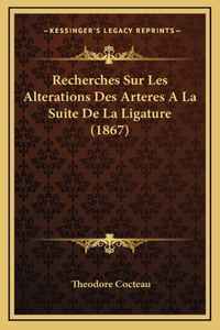 Recherches Sur Les Alterations Des Arteres A La Suite De La Ligature (1867)