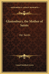 Glastonbury, the Mother of Saints: Her Saints