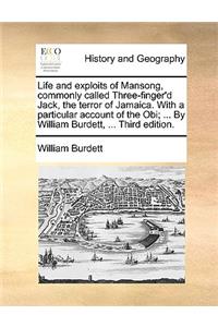 Life and Exploits of Mansong, Commonly Called Three-Finger'd Jack, the Terror of Jamaica. with a Particular Account of the Obi; ... by William Burdett, ... Third Edition.