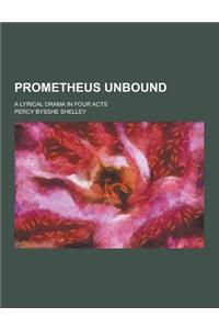Prometheus Unbound; A Lyrical Drama in Four Acts