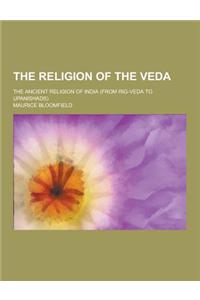 The Religion of the Veda; The Ancient Religion of India (from Rig-Veda to Upanishads)