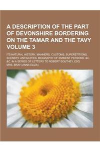 A Description of the Part of Devonshire Bordering on the Tamar and the Tavy; Its Natural History, Manners, Customs, Superstitions, Scenery, Antiquit