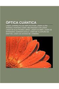 Optica Cuantica: Laser, Chirped Pulse Amplification, Laser Ultra Intenso, Puntero Laser, Mecanizado Con Laser, Laser de Electrones Libr