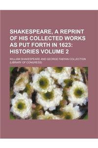 Shakespeare, a Reprint of His Collected Works as Put Forth in 1623 Volume 2; Histories