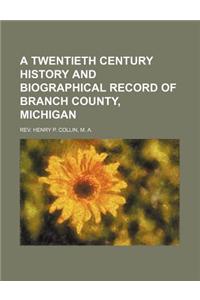 A Twentieth Century History and Biographical Record of Branch County, Michigan