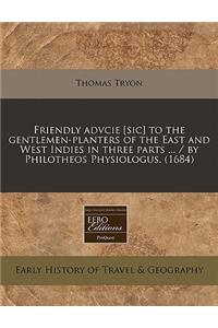 Friendly Advcie [Sic] to the Gentlemen-Planters of the East and West Indies in Three Parts ... / By Philotheos Physiologus. (1684)