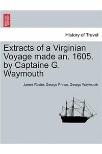 Extracts of a Virginian Voyage Made An. 1605. by Captaine G. Waymouth
