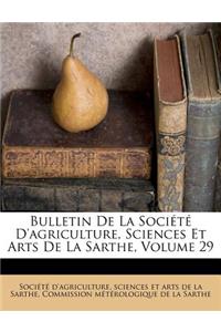 Bulletin de la Société d'Agriculture, Sciences Et Arts de la Sarthe, Volume 29
