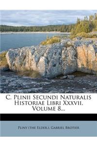 C. Plinii Secundi Naturalis Historiae Libri XXXVII, Volume 8...