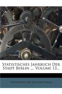 Statistisches Jahrbuch Der Stadt Berlin ..., Volume 13...