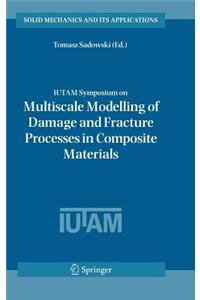 Iutam Symposium on Multiscale Modelling of Damage and Fracture Processes in Composite Materials: Proceedings of the Iutam Symposium Held in Kazimierz Dolny, Poland, 23-27 May 2005