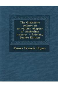 Gladstone Colony; An Unwritten Chapter of Australian History