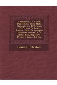 Diderotiana, Ou Recueil D'Anecdotes, Bons Mots, Plaisanteries, Reflexions Et Pensees de Denis Diderot: Suivi de Quelques Morceaux Inedits de Ce Celebre Encyclopediste