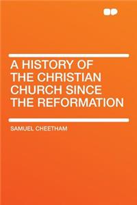 A History of the Christian Church Since the Reformation